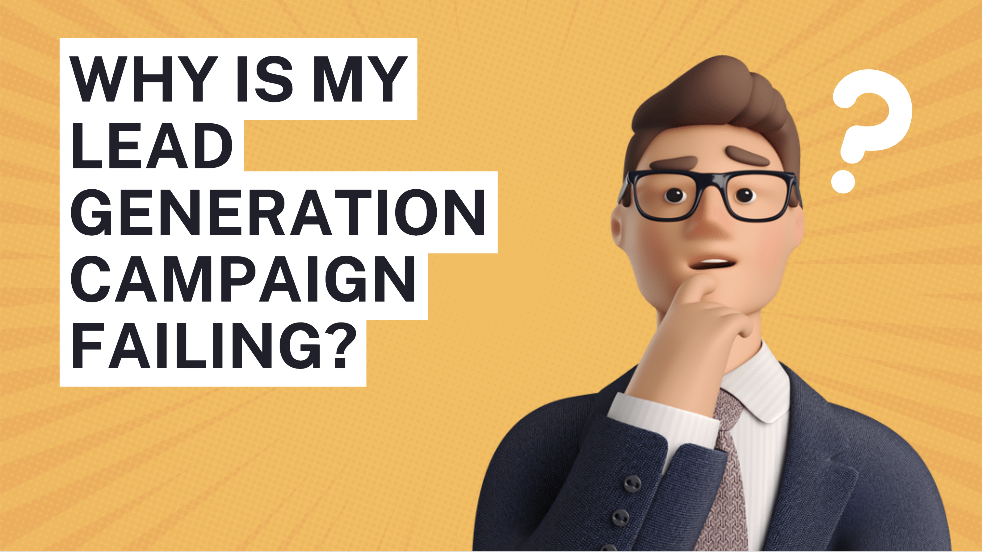 why is my lead generation campaign failing?